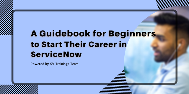 A Guidebook for Beginners to Start Their Career in ServiceNow svtrainings